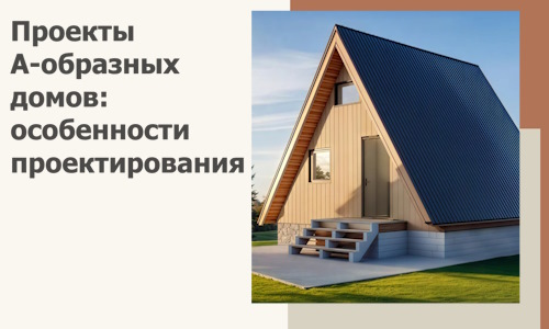 Проекты А-образных домов: особенности проектирования и строительства в Астрахани